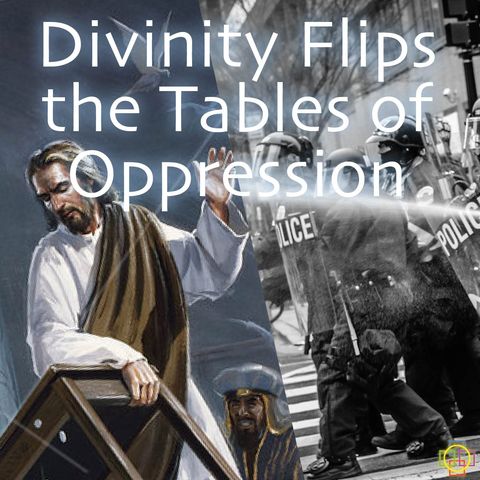 Divinity Flips the Tables of Oppression - A Message in Support of Black Lives Matter & Protest