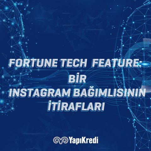 Fortune Tech Feature: Bir Instagram Bağımlısının İtirafları