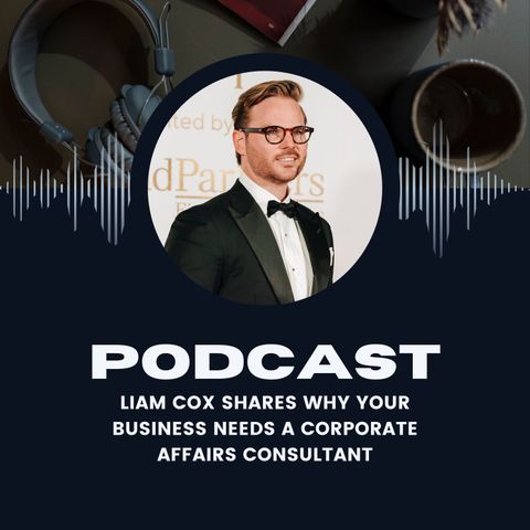 Liam Cox Shares Why Your Business Needs a Corporate Affairs Consultant