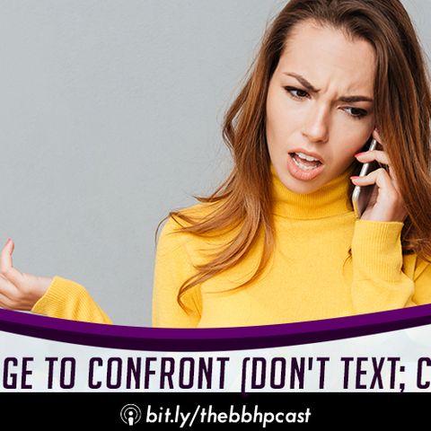 The Courage To Confront ( Don't Text; Call Them)