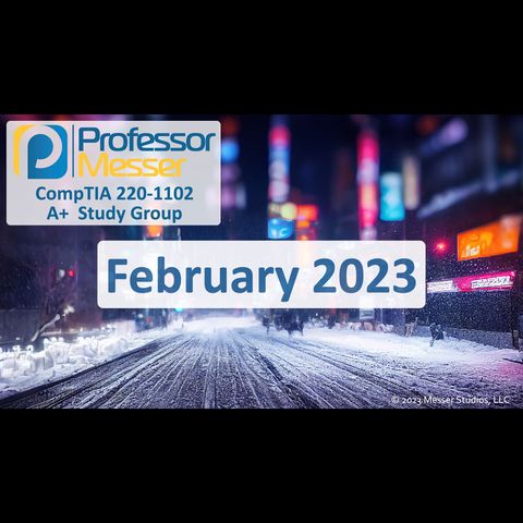 Professor Messer's CompTIA 220-1102 A+ Study Group - February 2023
