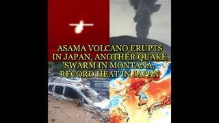 ASAMA VOLCANO ERUPTS IN JAPAN, ANOTHER QUAKE SWARM IN MONTANA, RECORD HEAT IN JAPAN