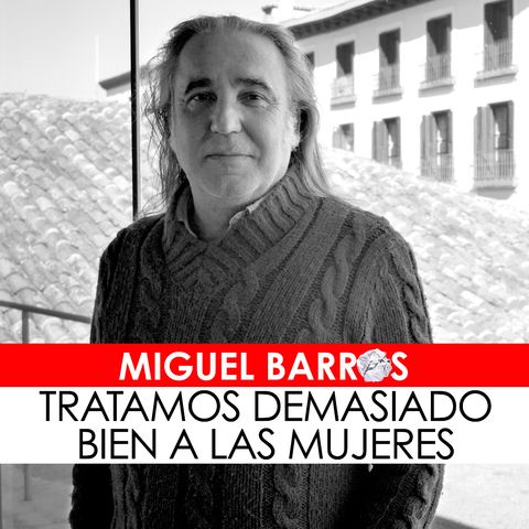 15. Entrevista a Miguel Barros, guionista de TRATAMOS DEMASIADO BIEN A LAS MUJERES