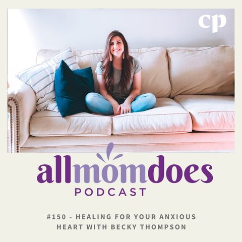 #150 - Healing for Your Anxious Heart with Becky Thompson