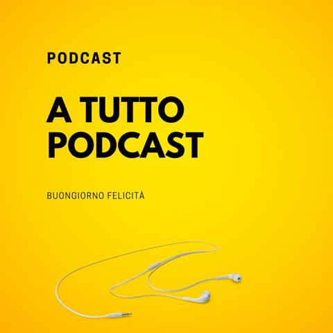 #707- A tutto podcast  | Buongiorno Felicità