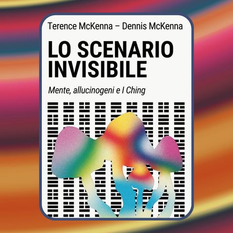 Ep.70 - Lo Scenario Invisibile di Terence e Dennis McKenna