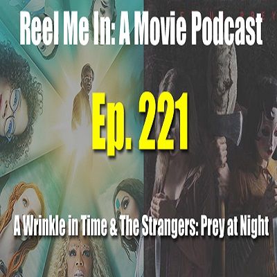 Ep. 221: A Wrinkle in Time & The Strangers: Prey at Night