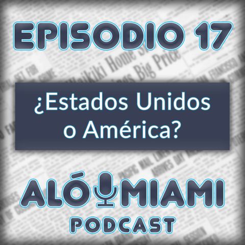 Aló Miami- Ep. 17- ¿Estados Unidos o América?