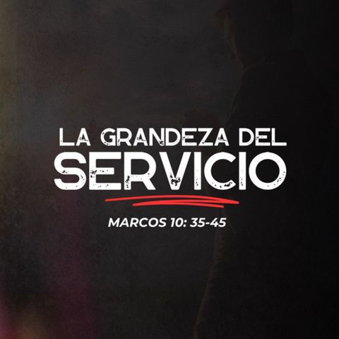 La grandeza del servicio (Marcos 10:35-45) | Adrián Jaimes