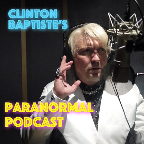 Clinton Baptiste's Paranormal Podcast Episode 6