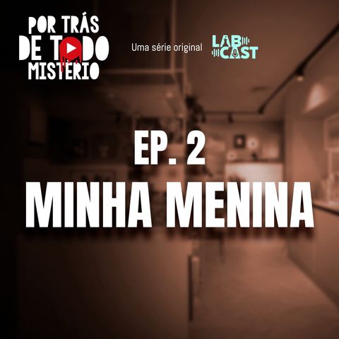 Ep 2 - Minha menina...