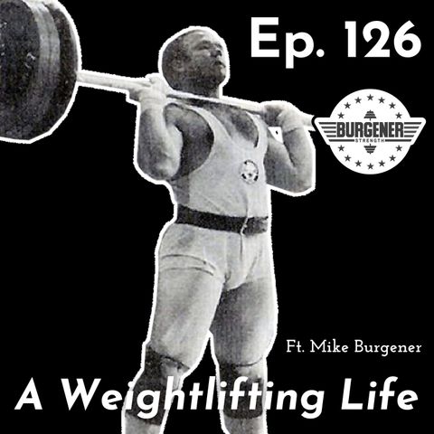 Ep. 126: A Weightlifting Life w/Mike Burgener