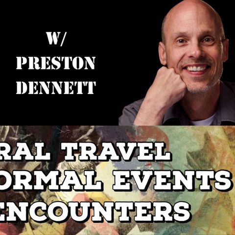 Astral Travel, Paranormal Events, UFO Encounters with Preston Dennett