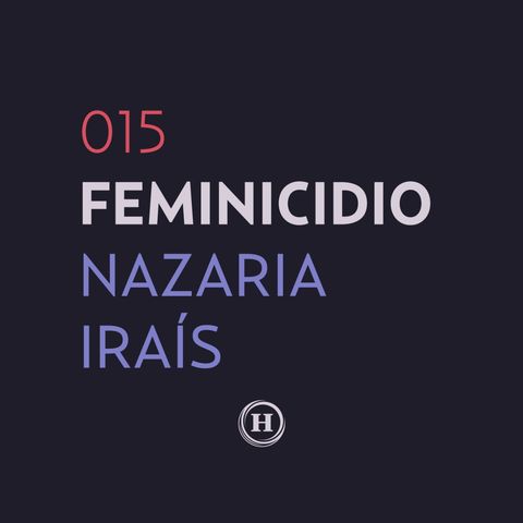 15. Feminicidio de Nazaria Iraís | Que Nadie Nos Olvide