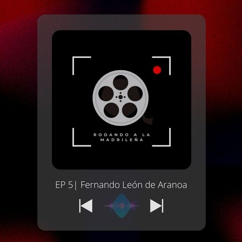 Ep. 5 | Fernando León de Aranoa