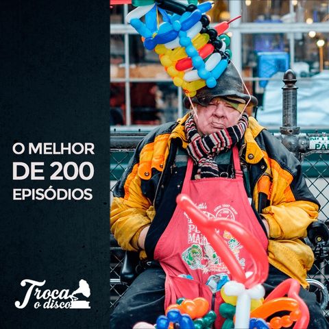 Troca o Disco #200: O melhor de 200 episódios!