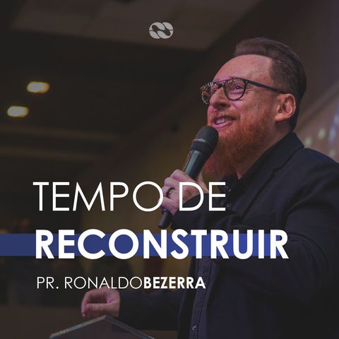 TEMPO DE RECONSTRUIR // pr. Ronaldo Bezerra