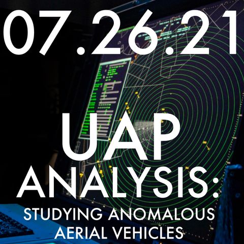 UAP Analysis: Studying Anomalous Aerial Vehicles | MHP 07.26.21.