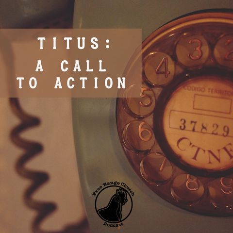 Call To Action | What Does It Mean To Do Good? - Titus 2 & 3