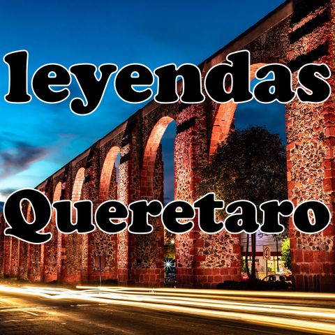 Especial de Leyendas de Queretaro