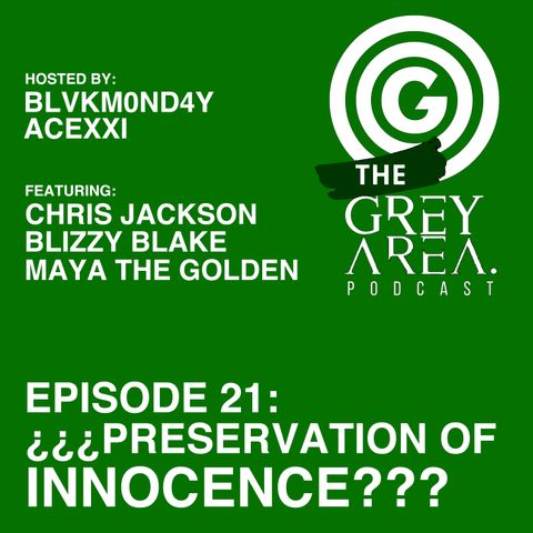 GreyArea PodCast Episode 21: "¿¿¿Pre5ervation 0f !nnocence???"