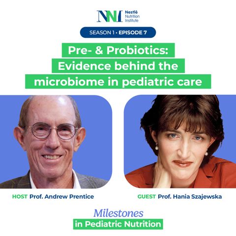 Milestones in Pediatric Nutrition - Pre‑ & Probiotics: Evidence behind the microbiome in pediatric care - Episode 7