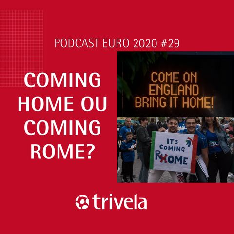 Trivela na Euro - Dia #29: Coming Home ou Coming Rome?