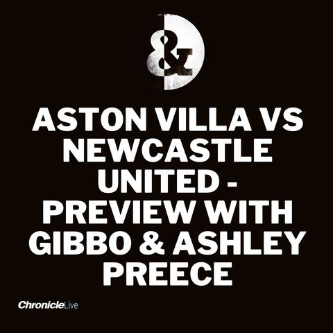 'There's problems that can only be sorted in the transfer market' - Gibbo & Ashley Preece preview Aston Villa vs NUFC