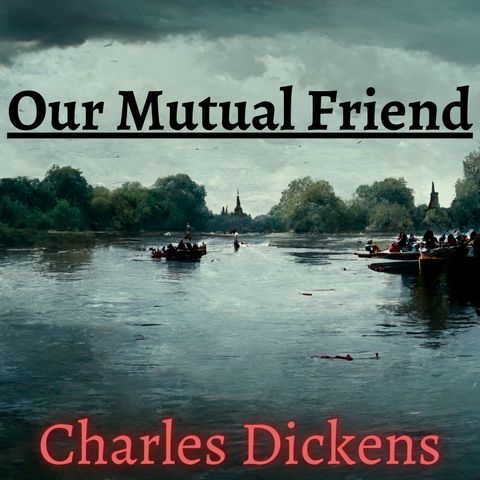 Episode 8 - Our Mutual Friend - Charles Dickens