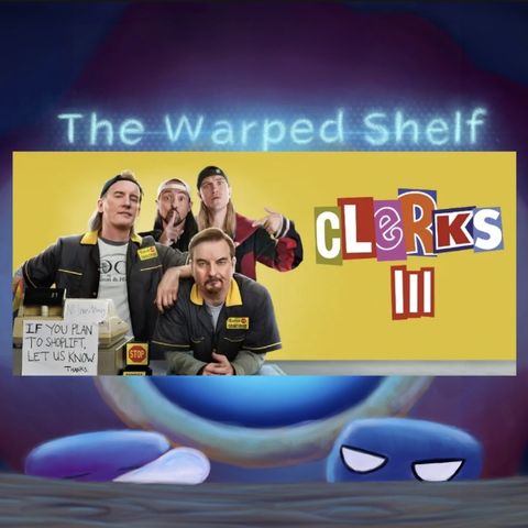 The Warped Shelf - Clerks 3 & The Convenience Tour
