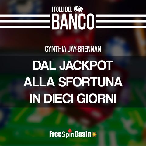 Cynthia Jay-Brennan: dal jackpot alla sfortuna in 10 giorni