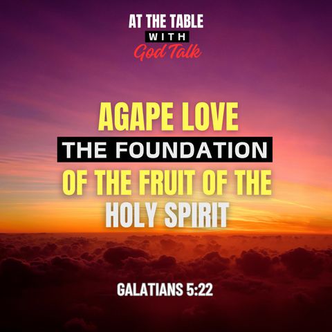 Agape Love: The Foundation of the Fruit of the Holy Spirit - Part 1