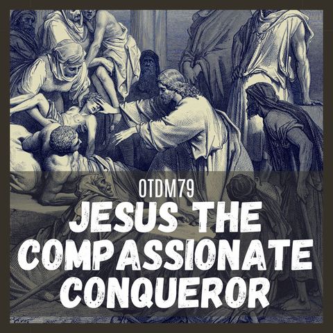 OTDM79 Jesus the Compassionate Conqueror