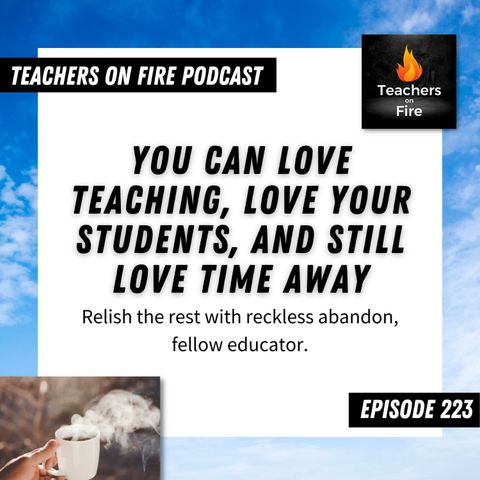 223 - You Can Love Teaching, Love Your Students, and Still Love Time Away