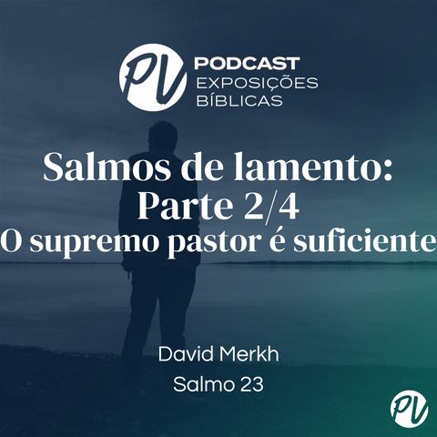 Salmos de lamento: Parte 2 O supremo pastor é suficiente - David Merkh