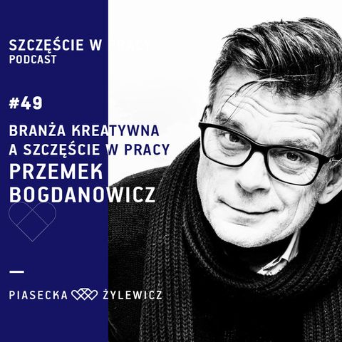 #49 Branża kreatywna a szczęście w pracy: Przemek Bogdanowicz