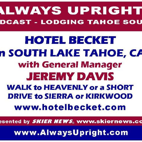 SKIER NEWS Always Upright Podcaster Dave Leonardi speaks with Jeremy Davis GM at Hotel Becket in South Lake Tahoe
