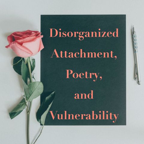 Disorganized Attachment, Poetry, and Vulnerability