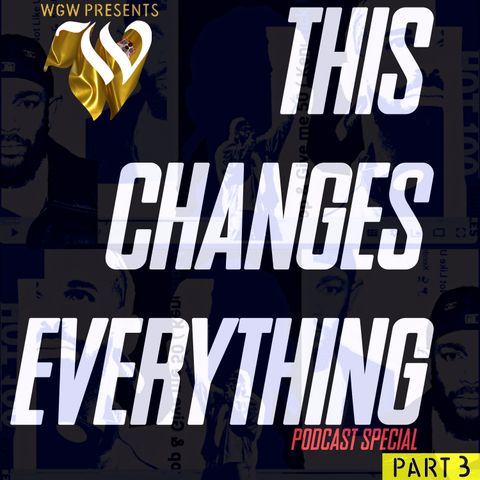 WGW presents THIS CHANGES EVERYTHING Part 3