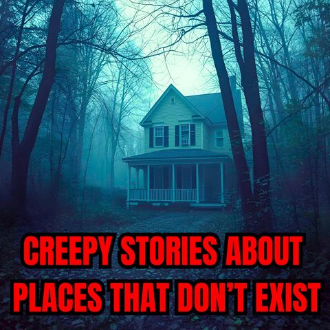 Creepy Stories about Places That Don’t Exist