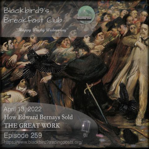 How Edward Bernays Sold THE GREAT WORK - Blackbird9 Podcast