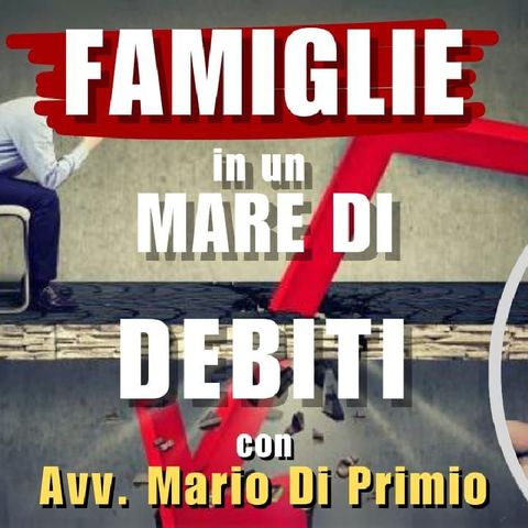 FAMIGLIE in un MARE di DEBITI con L'avvocato. Mario di PRIMIO | Dritti e Diritto