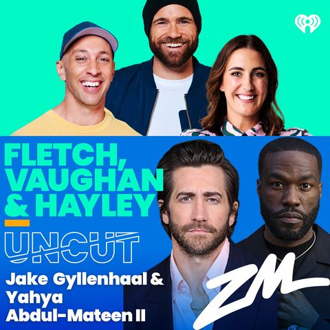 Fletch, Vaughan & Hayley Podcast - Jake Gyllenhaal & Yahya Abdul-Mateen II Uncut!