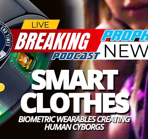 NTEB PROPHECY NEWS PODCAST: Biometric Wearables And 'Smart Clothing' Is An Exploding Market As The Push To Create Human Cyborgs Skyrockets
