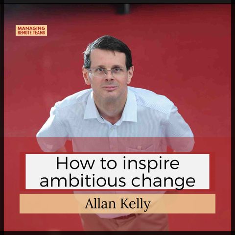 How to inspire ambitious change with Allan Kelly (pt 2)