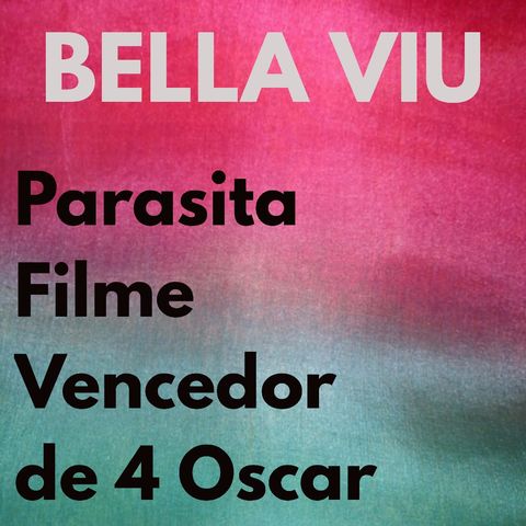 Bella Viu - 19 - Parasita - Filme - vencedor de 4 Oscar