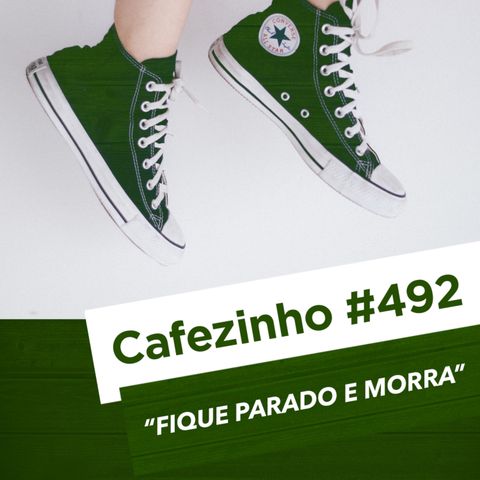 Cafezinho 492 - Fique parado e morra