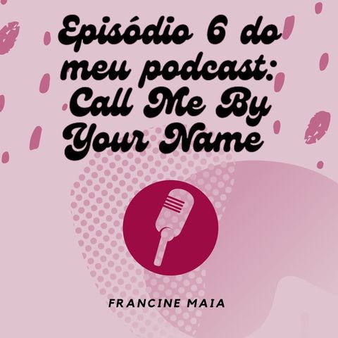 Episódio 6 - Call Me By Your Name