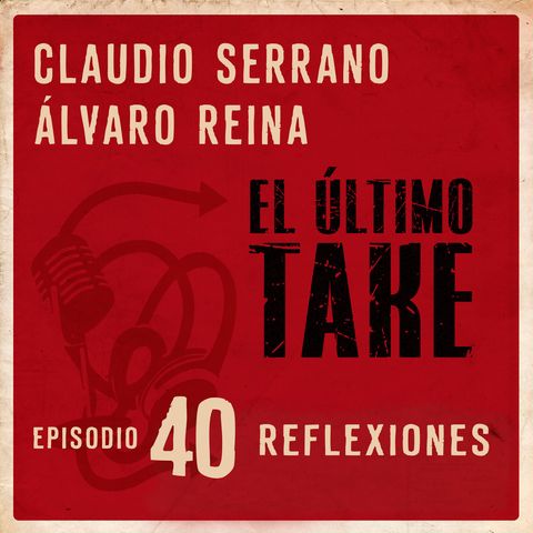 EL ÚLTIMO TAKE 1x40 - REFLEXIONES