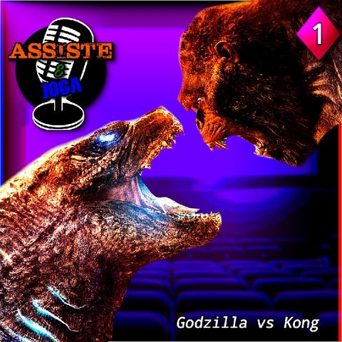 Assiste E Joga: Podcast #1- Godzilla Vs Kong